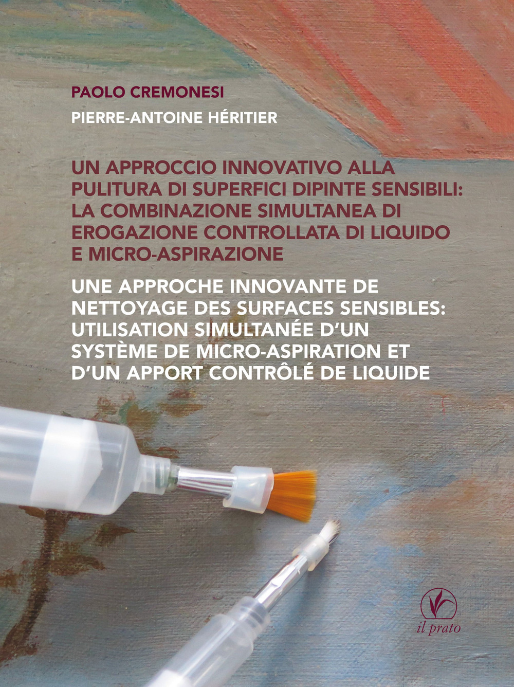 Un approccio innovativo alla pulitura di superfici dipinte sensibili: la combinazione simultanea di erogazione controllata di liquido e micro-aspirazione. Ediz. multilingue