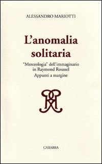 L'anomalia solitaria. «Merceologia» dell'immaginario in Raymond Roussel