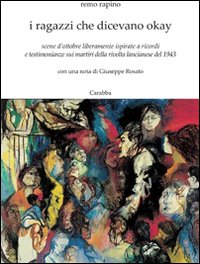 I ragazzi che dicevano okay. Scene d'ottobre liberamente ispirate a ricordi e testimonianze sui martiri della rivolta lancianese del 1943