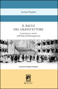 Il baule del grande attore. Letteratura e teatro nell'Italia del Risorgimento