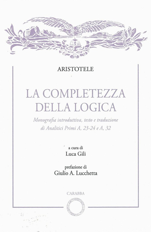 La completezza della logica. Monografia introduttiva, testo e traduzione di Analitici Primi A,23-24 e A,32