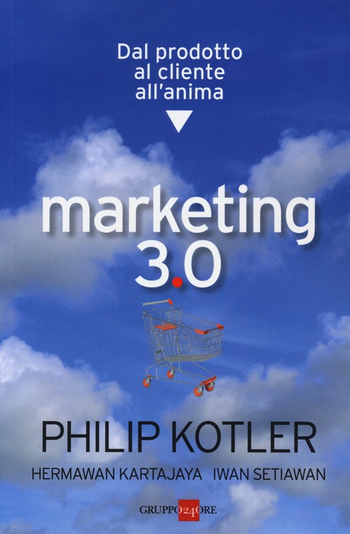 Marketing 3.0. Dal prodotto al cliente all'anima