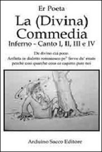 La (Divina) Commedia. Inferno, canto I, II, III e IV. De divino cià poco. Arifatta in dialetto romanesco pe' favve fa' du' risate