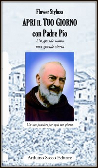 Apri il tuo giorno con padre Pio. Un grande uomo una grande storia