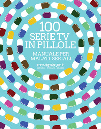 100 SERIE TV IN PILLOLE - MANUALE PER MALATI SERIALI