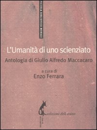 L'umanità di uno scienziato. Antologia di Giulio Alfredo Maccacaro