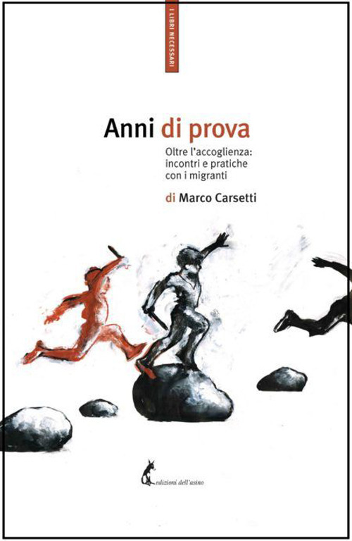 Anni di prova. Oltre l'accoglienza: incontri e pratiche con i migranti