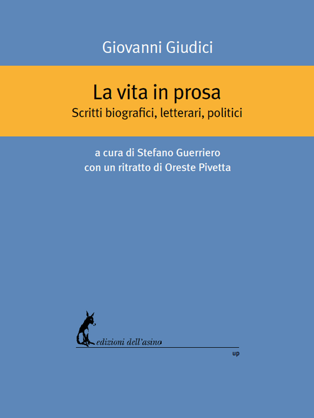 La vita in prosa. Scritti biografici, letterari, politici