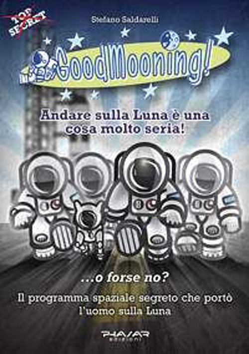 GoodMooning! Andare sulla luna è una cosa molto seria! ...o forse no? Il programma spaziale segreto che portò l'uomo sulla luna. 24 racconti brevi