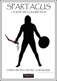 Spartacus. L'eroe della libertà. La vera storia del gladiatore che sfidò l'impero