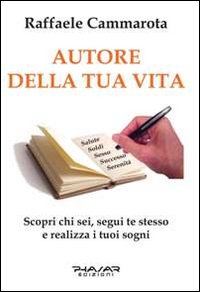 Autore della tua vita. Scopri chi sei, segui te stesso e realizza i tuoi sogni