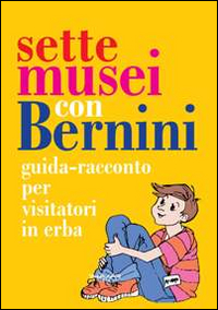 Sette musei con Bernini. Guida-racconto per visitatori in erba. Ediz. illustrata