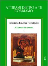Il Cantico dei cantici. Vol. 1: Attirami dietro a te, corriamo!