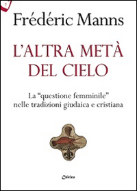 L'altra metà del cielo. La «questione femminile» nelle tradizioni giudaica e cristiana