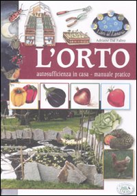 L'orto. Autosufficienza in casa. Manuale pratico. Ediz. illustrata