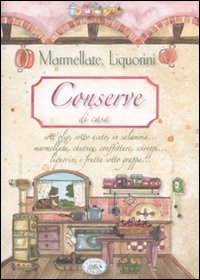 Conserve di casa. Marmellate, liquorini