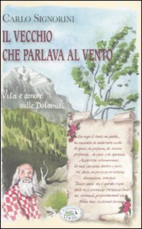 Il vecchio che parlava al vento. Vita e amore sulle Dolomiti