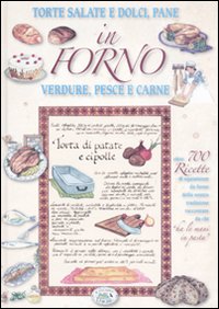 In forno. Torte salate e dolci, pane, verdure, pesce e carne