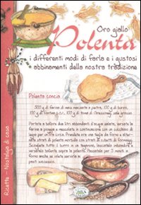 Oro giallo. Polenta. I differenti modi di farla e i gustosi abbinamenti della nostra tradizione. Ediz. illustrata