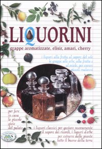 Liquorini. Grappe aromatizzate, elisir, amari, cherry