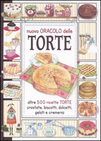 Il nuovo oracolo delle torte. Crostate, biscotti, dolcetti, gelati e cremeria