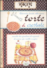 Torte e crostate. Classiche, farcite, alla crema