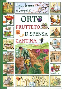 Vivere e lavorare in campagna. Orto frutteto dispensa cantina