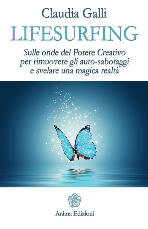 Lifesurfing. Sulle onde del potere creativo per rimuovere gli auto-sabotaggi e svelare una magica realtà