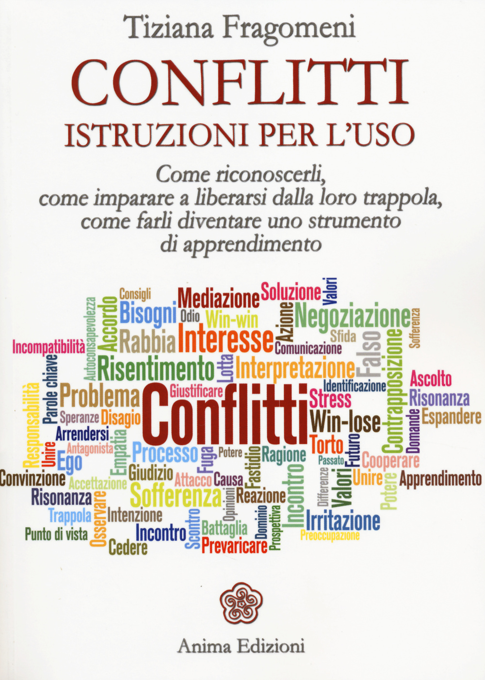 Conflitti. Istruzioni per l'uso. Come riconoscerli, come imparare a liberarsi dalla loro trappola, come farli diventare uno strumento di apprendimento