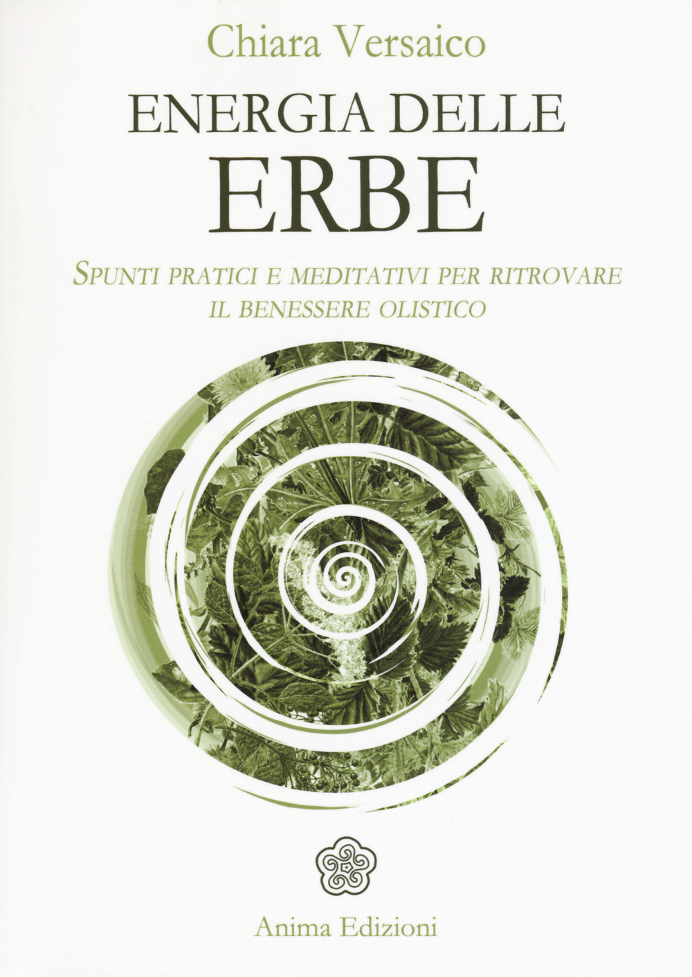 Energia delle erbe. Spunti pratici e meditativi per ritrovare il benessere olistico