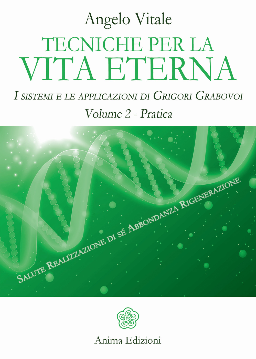 Tecniche per la vita eterna. I sistemi e le applicazioni di Grigori Grabovoi. Vol. 2: Pratica