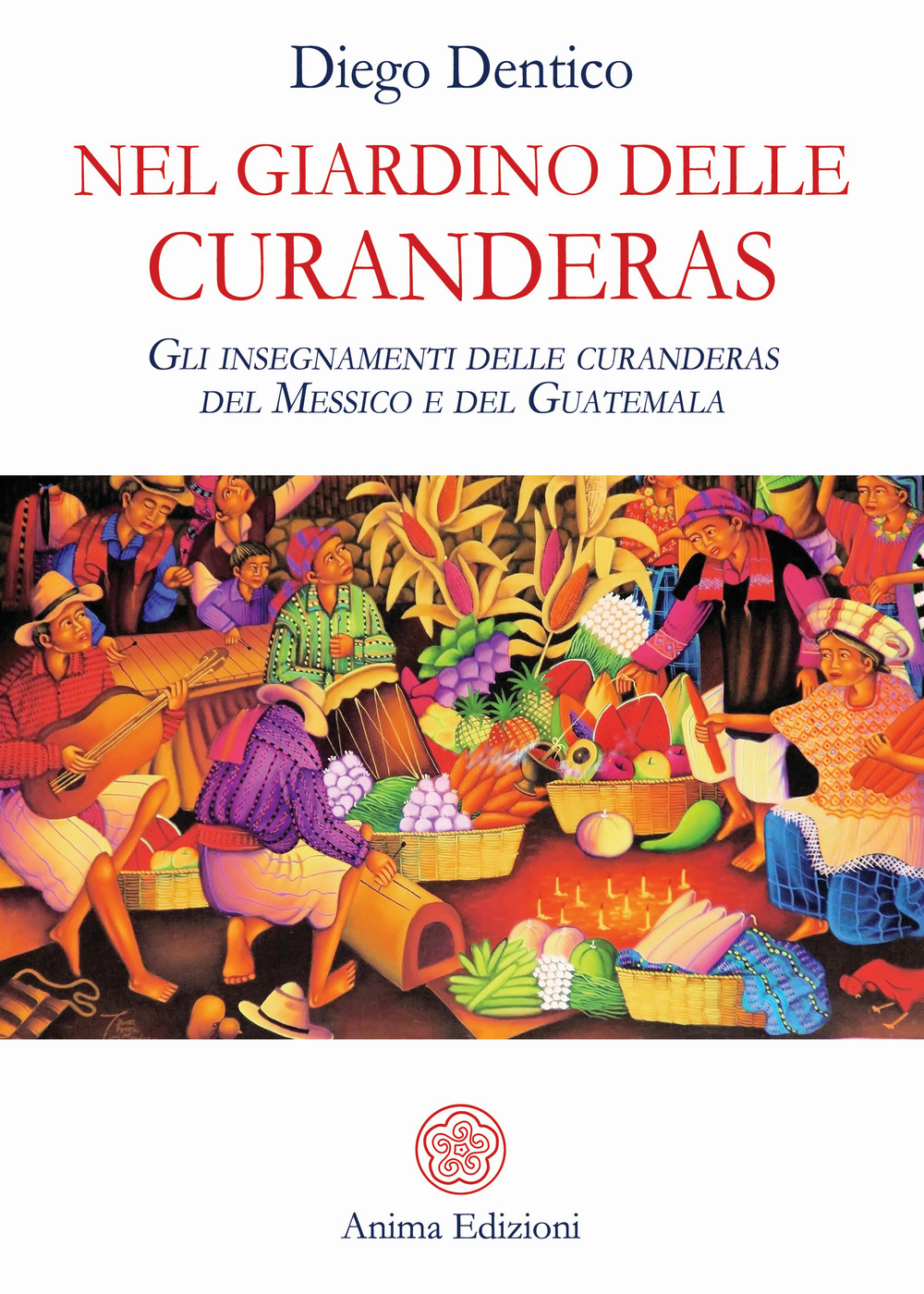 Nel giardino delle curanderas. Gli insegnamenti delle curanderas del Messico e del Guatemala