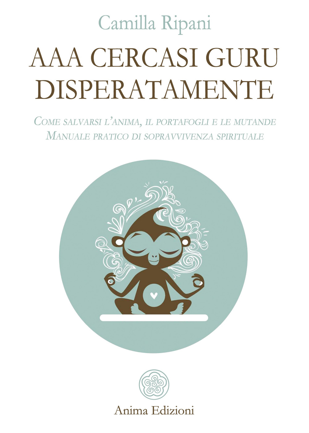 AAA cercasi guru disperatamente. Come salvarsi l'anima, il portafogli e le mutande. Manuale pratico di sopravvivenza spirituale