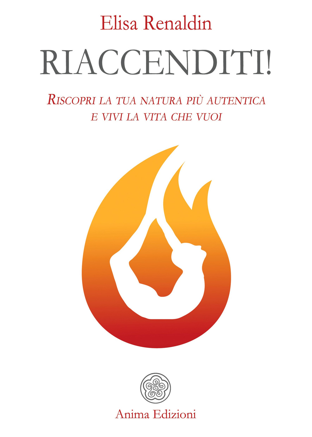 Riaccenditi! Riscopri la tua natura più autentica e vivi la vita che vuoi