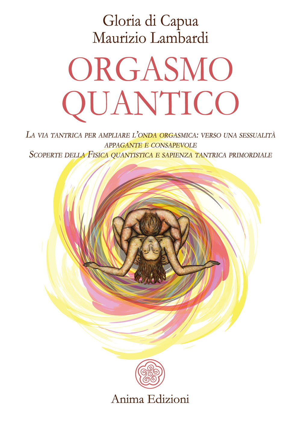 Orgasmo quantico. La via tantrica per ampliare l'onda orgasmica: verso una sessualità appagante e consapevole. Scoperte della fisica quantistica e sapienza tantrica primordiale