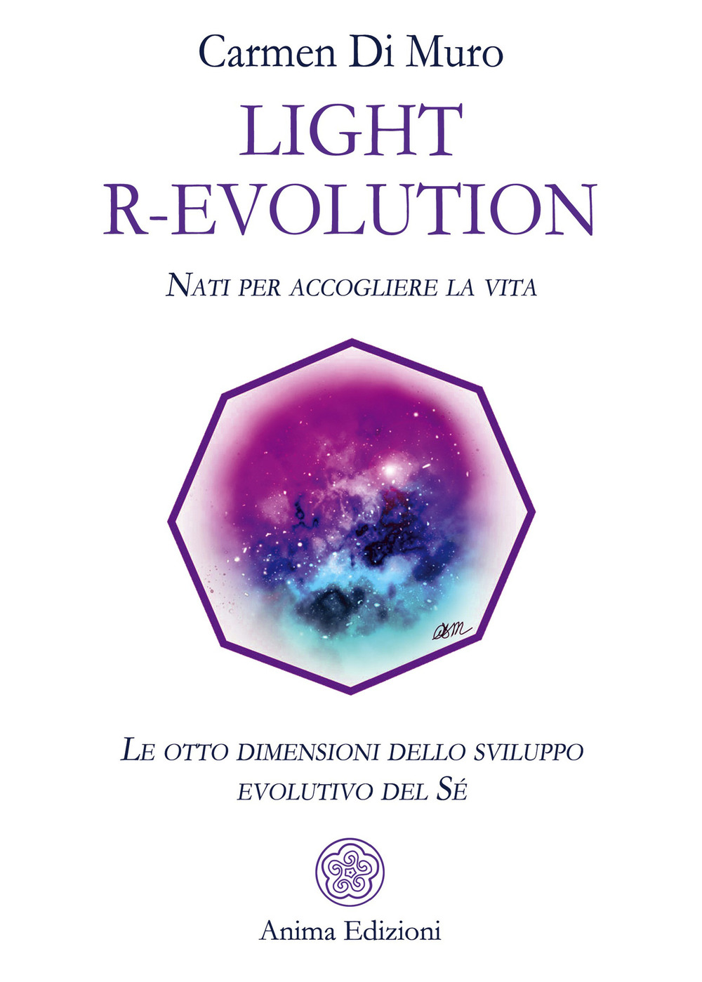 Light R-Evolution. Nati per accogliere la vita. Le otto dimensioni dello sviluppo evolutivo del Sé