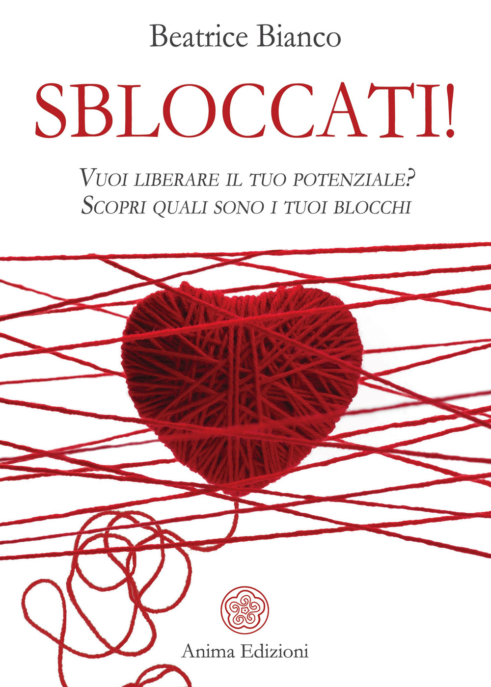 Sbloccati!. Vuoi liberare il tuo potenziale? Scopri quali sono i tuoi blocchi