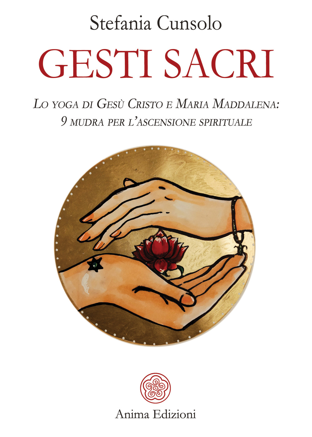 Gesti sacri. Lo yoga di Gesù Cristo e Maria Maddalena: 9 mudra per l'ascensione spirituale