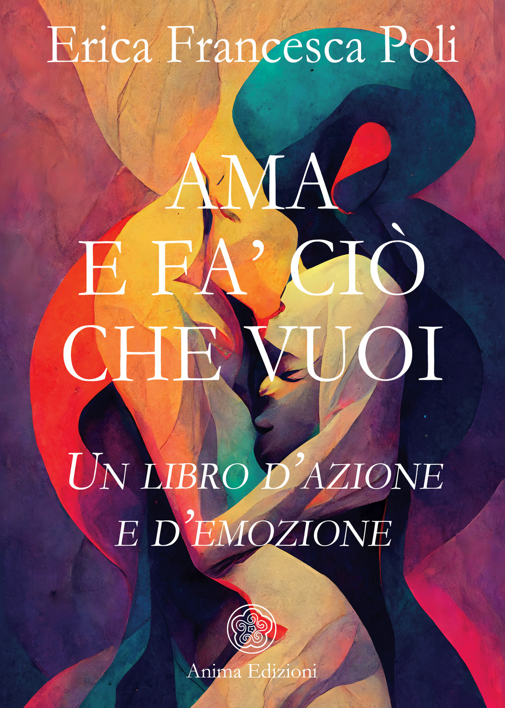 Ama e fa' ciò che vuoi. Un libro d'azione e d'emozione