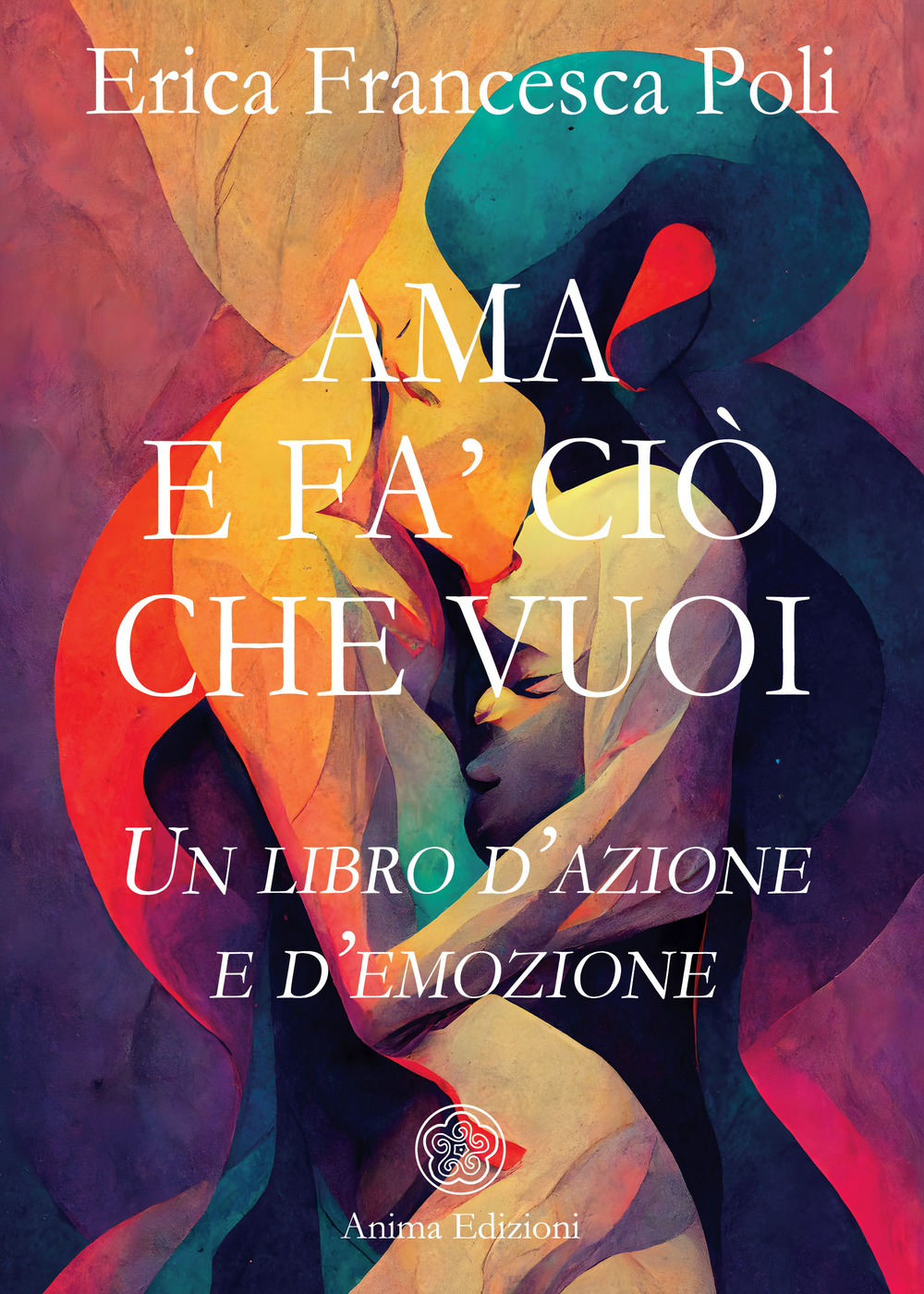 Ama e fa' ciò che vuoi. Un libro d'azione e d'emozione