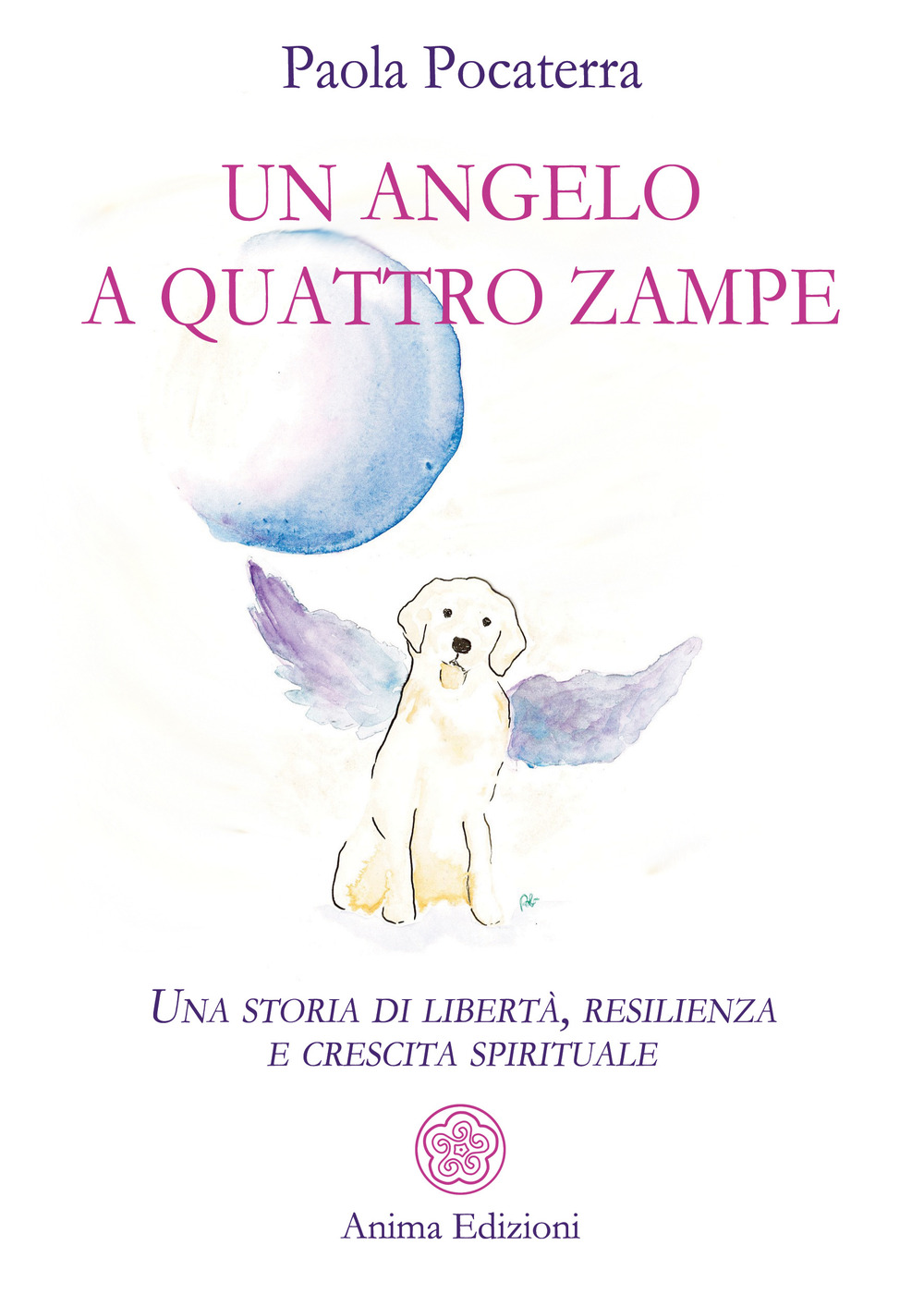 Un angelo a quattro zampe. Una storia di libertà, resilienza e crescita spirituale