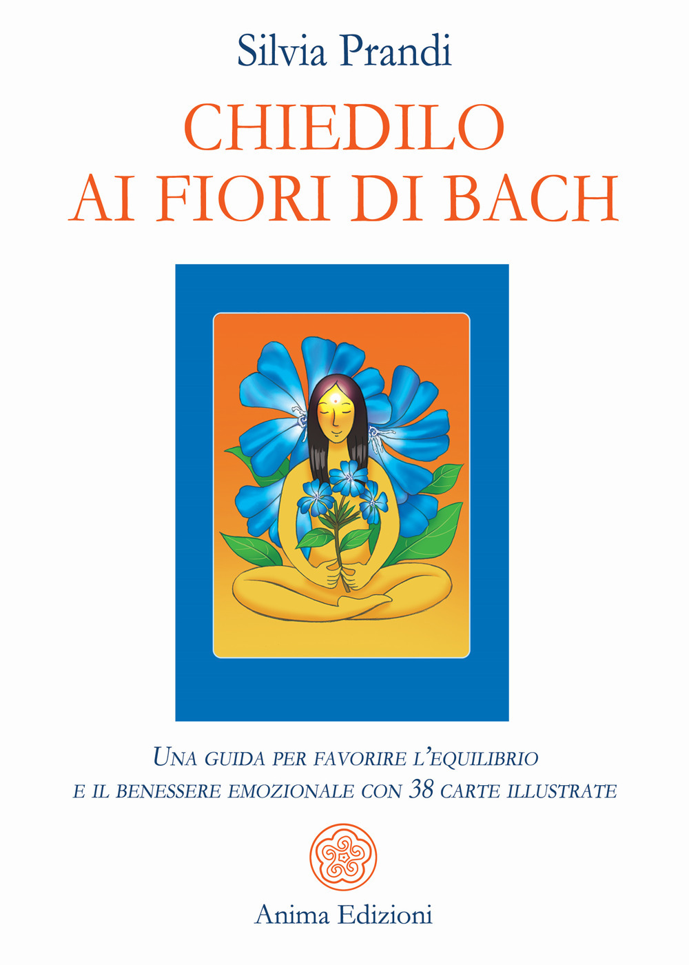 Chiedilo ai fiori di Bach. Una guida per favorire l'equilibrio e il benessere emozionale con 38 carte illustrate. Con 38 carte illustrate