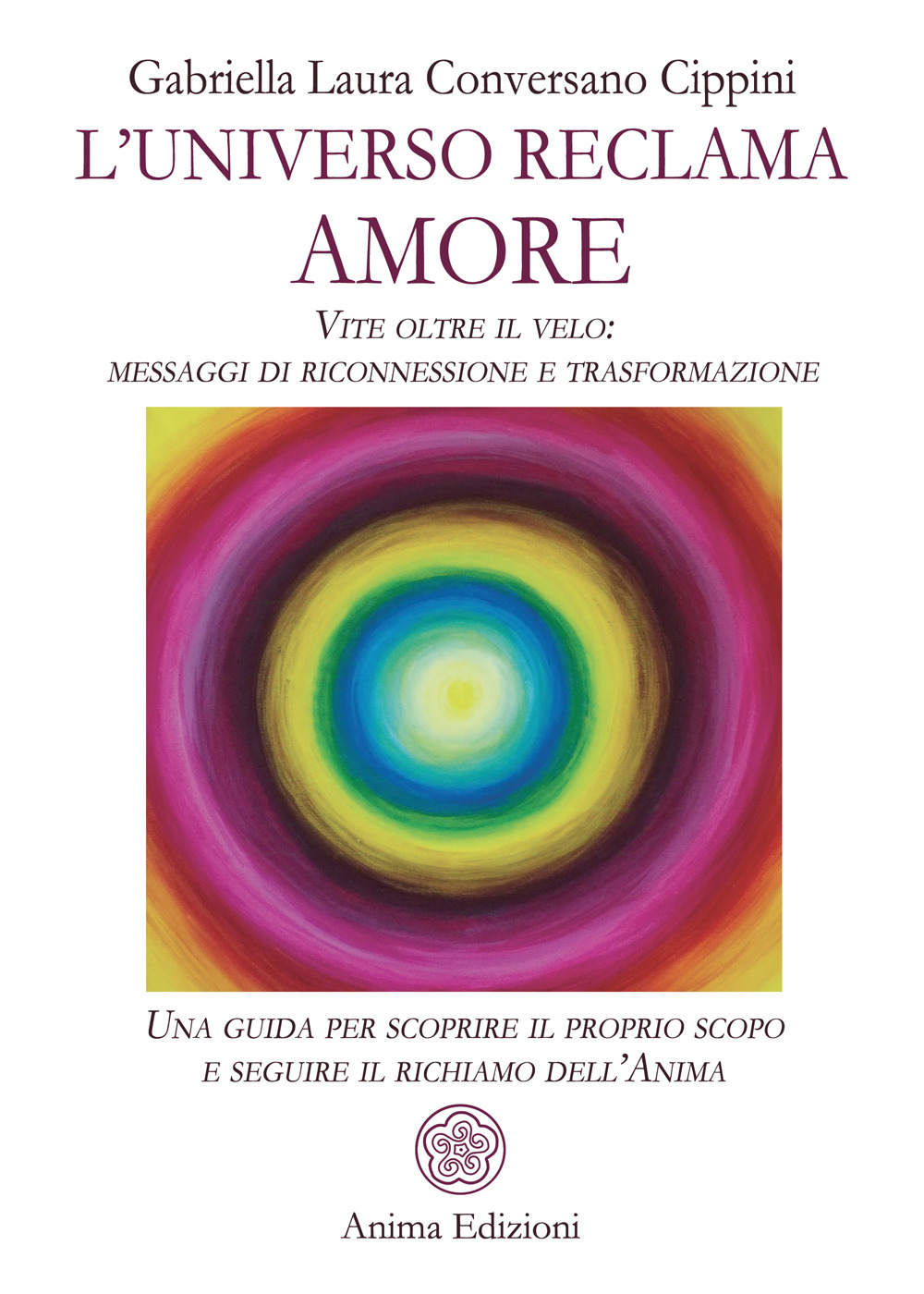L'universo reclama amore. Vite oltre il velo: messaggi di riconnessione e trasformazione. Una guida per scoprire il proprio scopo e seguire il richiamo dell'anima