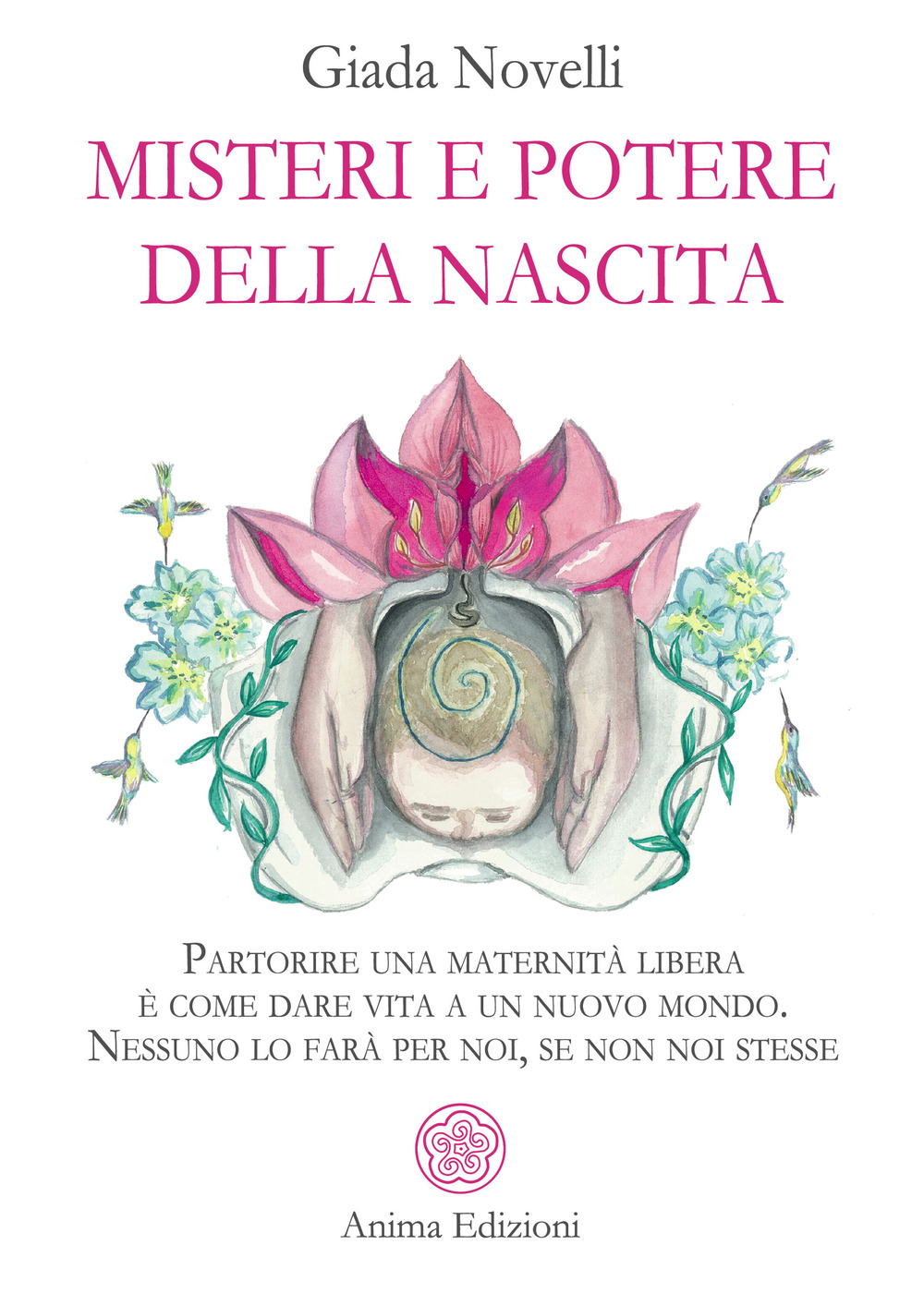 Misteri e potere della nascita. Partorire una maternità libera è come dare vita a un nuovo mondo. Nessuno lo farà per noi, se non noi stesse