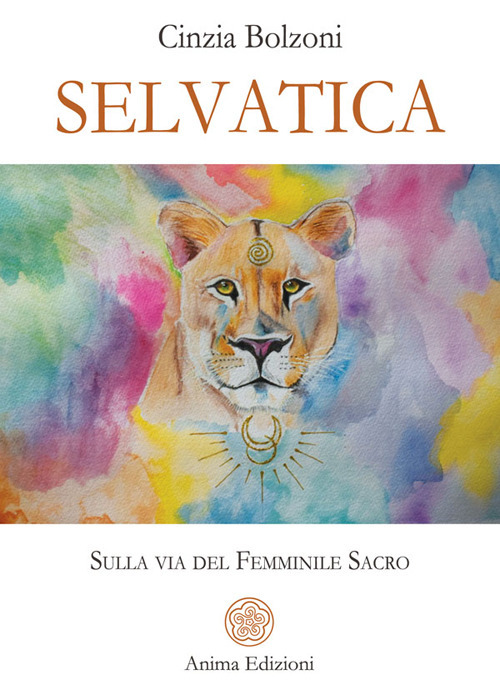 Selvatica. Sulla via del femminile sacro