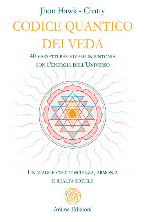 Codice quantico dei Veda. 40 versetti per vivere in sintonia con l'energia dell'Universo. Un viaggio tra coscienza, armonia e realtà sottile