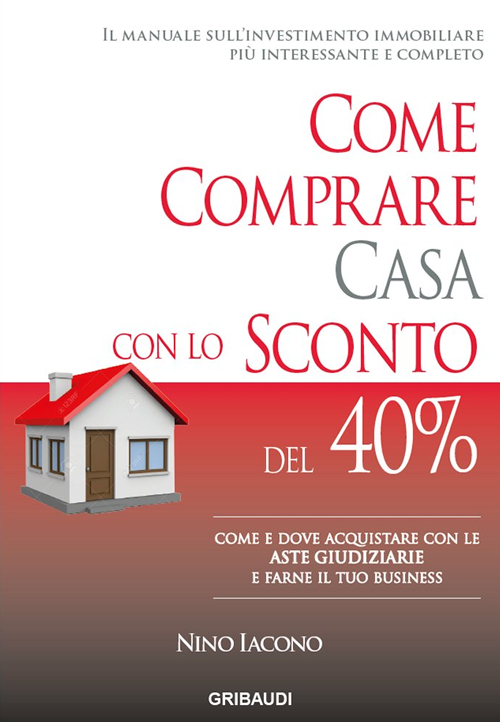 Come comprare casa con lo sconto del 40%. Come e dove acquistare con le aste giudiziarie e farne il tuo business