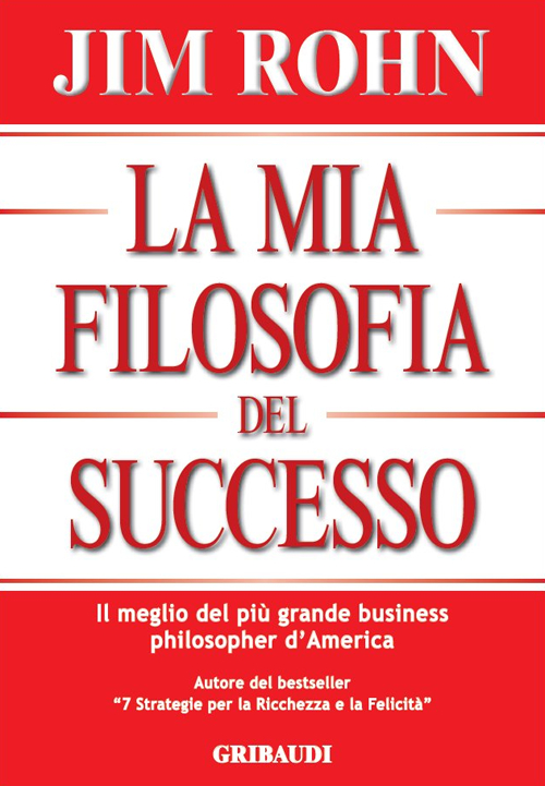 La mia filosofia del successo. Il meglio del più grande business philosopher d'America