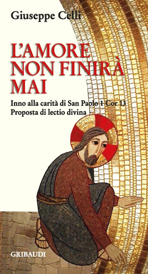 L'amore non finirà mai. Inno alla carità di san Paolo 1 Cor 13. Proposta di lectio divina