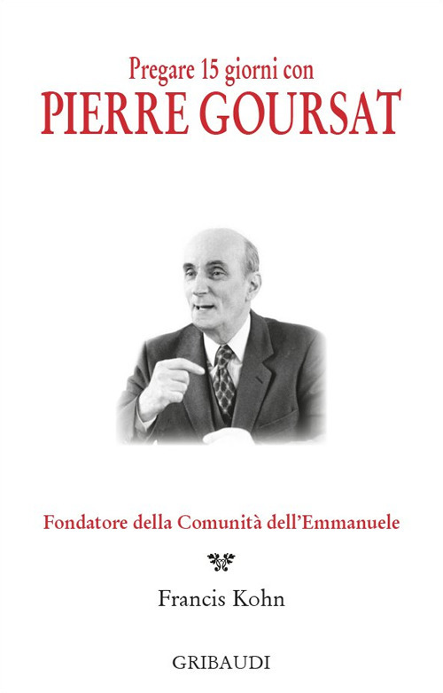 Pregare 15 giorni con Pierre Goursat. Fondatore della Comunità dell'Emmanuele